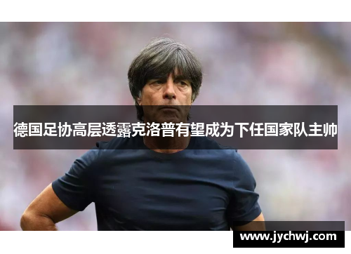 德国足协高层透露克洛普有望成为下任国家队主帅