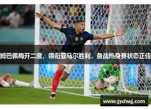 姆巴佩梅开二度，领衔亚马尔胜利，备战热身赛状态正佳