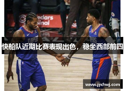 快船队近期比赛表现出色，稳坐西部前四