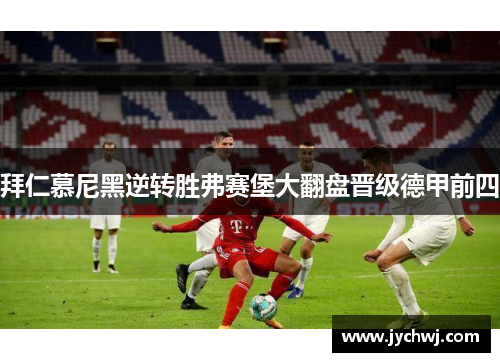 拜仁慕尼黑逆转胜弗赛堡大翻盘晋级德甲前四