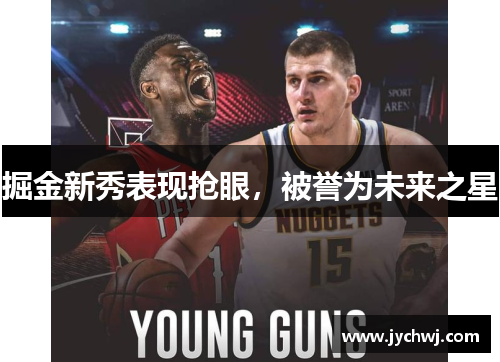 掘金新秀表现抢眼，被誉为未来之星
