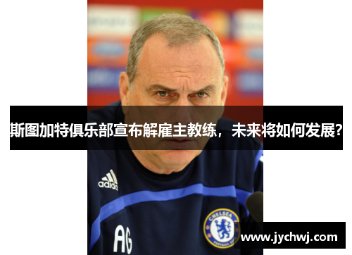 斯图加特俱乐部宣布解雇主教练，未来将如何发展？