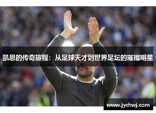 凯恩的传奇旅程：从足球天才到世界足坛的璀璨明星