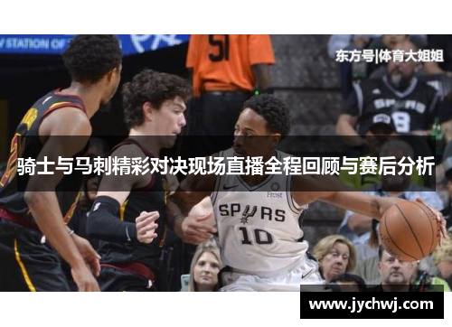 骑士与马刺精彩对决现场直播全程回顾与赛后分析