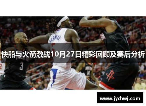 快船与火箭激战10月27日精彩回顾及赛后分析